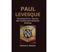 Paul Levesque Biography: The Unseen Force - How One Man Transformed Professional Wrestling