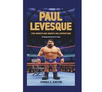 PAUL LEVESQUE: The Wrestling Hero’s Big Adventure (A Biography Book for Kids)