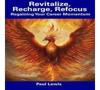 Paul Lewis Revitalize, Recharge, Refocus: Regaining Your Career Momentum Paul Lewis Multicolor
