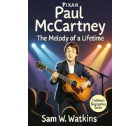 Paul McCartney: The Melody of a Lifetime: A True Story of Dreams, Music, and the Magic of Believing in Yourself
