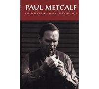 Paul Metcalf: Collected Works, Volume I: 1956-1976: 0001