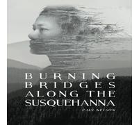 Paul Nelson Burning Bridges Along the Susquehanna. Paperback Book Paul Nelson Multicolor
