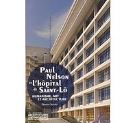 PAUL NELSON ET L'HOPITAL DE SAINT-LO: L'HUMANISME, ART ET ARCHITECTURE