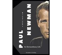 Paul Newman Biography: An Extraordinary Life