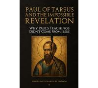 Paul of Tarsus and the Impossible Revelation: Why Paul's Teachings Didn't Come From Jesus