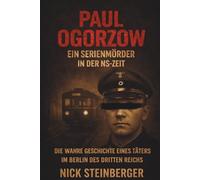 Paul Ogorzow - Ein Serienmörder in der NS-Zeit: Die wahre Geschichte eines Täters im Berlin des Dritten Reichs (True Crime im Dritten Reich)