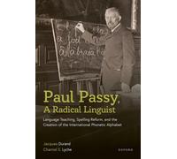 Paul Passy, A Radical Linguist : Language Teaching, Spelling Reform, and the Creation of the International Phonetic Alphabet