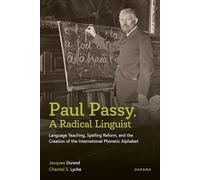 Paul Passy, A Radical Linguist: Language Teaching, Spelling Reform, and the Creation of the International Phonetic Alphabet