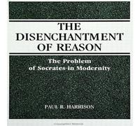 Paul R. Harrison The Disenchantment of Reason : The Problem of Socrates in Paul R. Harrison Multicolor