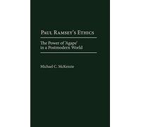 Paul Ramsey's Ethics: The Power of 'Agape' in a Postmodern World