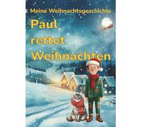 Paul rettet Weihnachten: Eine magische Weihnachtsgeschichte über Mut, Freundschaft und die Kraft, an sich selbst zu glauben. (Meine Weihnachtsgeschichte - personalisiertes Kinderbuch mit Namen)