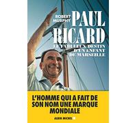 Paul Ricard: Le fabuleux destin d'un enfant de Marseille