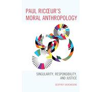 Paul Ricoeur's Moral Anthropology: Singularity, Responsibility, and Justice (Studies in the Thought of Paul Ricoeur)