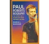 PAUL ROBERTS BIOGRAPHY: The Story of a Musician Who Defined an Era