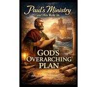 Paul’s Ministry and His Role in God’s Overarching Plan