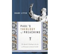 Paul`s Theology of Preaching - The Apostle`s Challenge to the Art of Persuasion in Ancient Corinth