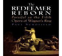 Paul Schofield Redeemer Reborn : Parsifal as the Fifth Opera of Wagner's Ring Paul Schofield Multicolor