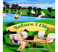 Paul Sebastian Before I Die:Rhymes From An Arizona Senior Park Paperback Book Paul Sebastian Multicolor