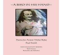Paul Smith A Bird in His Hand: Poems for Avatar Meher Baba Paperback Book Paul Smith Multicolor