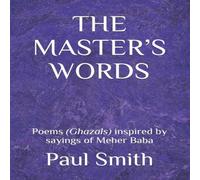 Paul Smith THE MASTER'S WORDS: Poems (Ghazals) inspired by sayings of Meher Paul Smith Multicolor