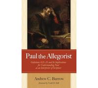 Paul the Allegorist: Galatians 4:21-31 and Its Implications for Understanding Paul as an Interpreter of Scripture