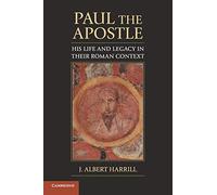Paul the Apostle: His Life And Legacy In Their Roman Context