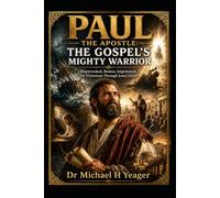 PAUL THE APOSTLE: THE GOSPEL’S MIGHTY WARRIOR: Shipwrecked, Beaten, Imprisoned, Yet Victorious Through Jesus Christ