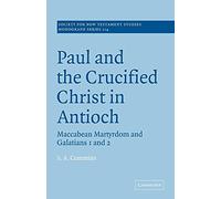 Paul & the Crucified Christ Antioch: Maccabean Martyrdom and Galatians 1 and 2: 114 (Society for New Testament Studies Monograph Series, Series Number 114)