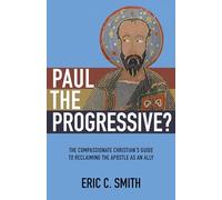 Paul the Progressive?: The Compassionate Christian's Guide to Reclaiming the Apostle as an Ally