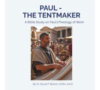 Paul The Tentmaker: A Bible Study on Paul’sTheology of Work (Financial Discipleship)