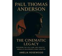 Paul Thomas Anderson: The Cinematic Legacy: Exploring the Life, Films, and Creative Genius of Hollywood’s Iconic Director