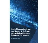 Paul, Thomas Aquinas, and James K. A. Smith on the Role of Reason in Human Formation