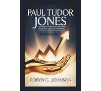 PAUL TUDOR JONES: Master Of The Market -- A Biography