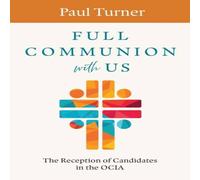 Paul Turner Full Communion with Us: The Reception of Candidates in the OCIA Paul Turner Multicolor