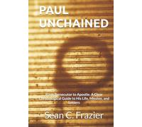 PAUL UNCHAINED: From Persecutor to Apostle: A Clear Chronological Guide to His Life, Mission, and Letters