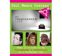 Paul Wears Dresses - What It's Like to be Transgender & Transition to a Different Sex
