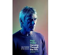 Paul Weller: Dancing Through the Fire : The Authorised Oral History