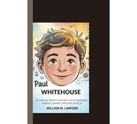 PAUL WHITEHOUSE: An inspiring children’s biography about imagination, creativity, kindness, and never giving up.