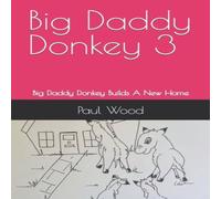 Paul Wood Big Daddy Donkey 3: Big Daddy Donkey Builds A New Home Paperback Book Paul Wood Multicolor