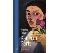 Paula in Paris. Paula Modersohn-Becker in der Welthauptstadt der Kunst
