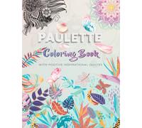 Paulette Coloring Book with Positive Inspirational Quotes: Personalized Initial Name Mandalas and Flowers Coloring Book for Adults, Teens, Girls and ... Foster Calm and Break Negative Belief.