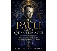 Pauli and the Quantum Soul: Physics, Synchronicity, and the Hidden Unity of Mind and Matter (The Architects of the Unknown: Scientists' Hidden Mystical Beliefs Revealed)