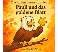 Pauli und das goldene Blatt: Ein herbstliches Abenteuer über Mut, Freundschaft und das kleine Glück im Wald (Die Farben unseres Landes - Eine Pauli Geschichte)
