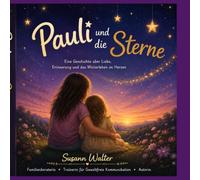 Pauli und die Sterne: Eine Geschichte über Liebe, Erinnerung und das Weiterleben im Herzen