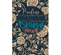 Pauline Always Believe In Yourself: Personalised Motivational Journal Notebook for Girls Named Pauline. (Custom Name Journal, Blank Journal, Write in ... 110 Pages Floral Background(Pauline Notebook)