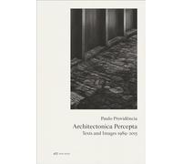 Paulo Providência - Architectonica Percepta: Texts and Images 1989-2015