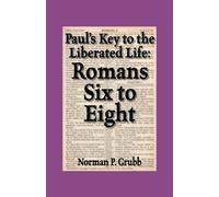 Paul's Key to the Liberated Life: Romans Six to Eight