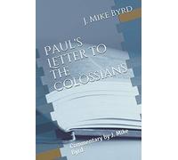 Paul's Letter to the Colossians: Commentary by J. Mike Byrd