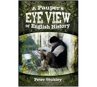 Pauper's Eye View of English History: 1,000 Years of Peasants, Beggars and Guttersnipes