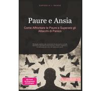 Paure e Ansia: Come Affrontare le Paure e Superare gli Attacchi di Panico (Angoscia)